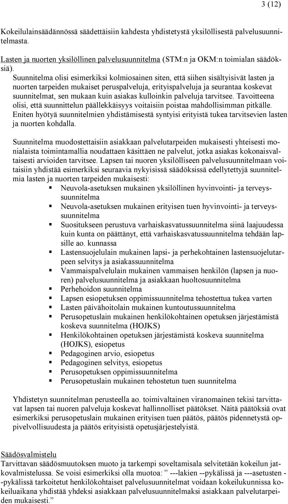 asiakas kulloinkin palveluja tarvitsee. Tavoitteena olisi, että suunnittelun päällekkäisyys voitaisiin poistaa mahdollisimman pitkälle.
