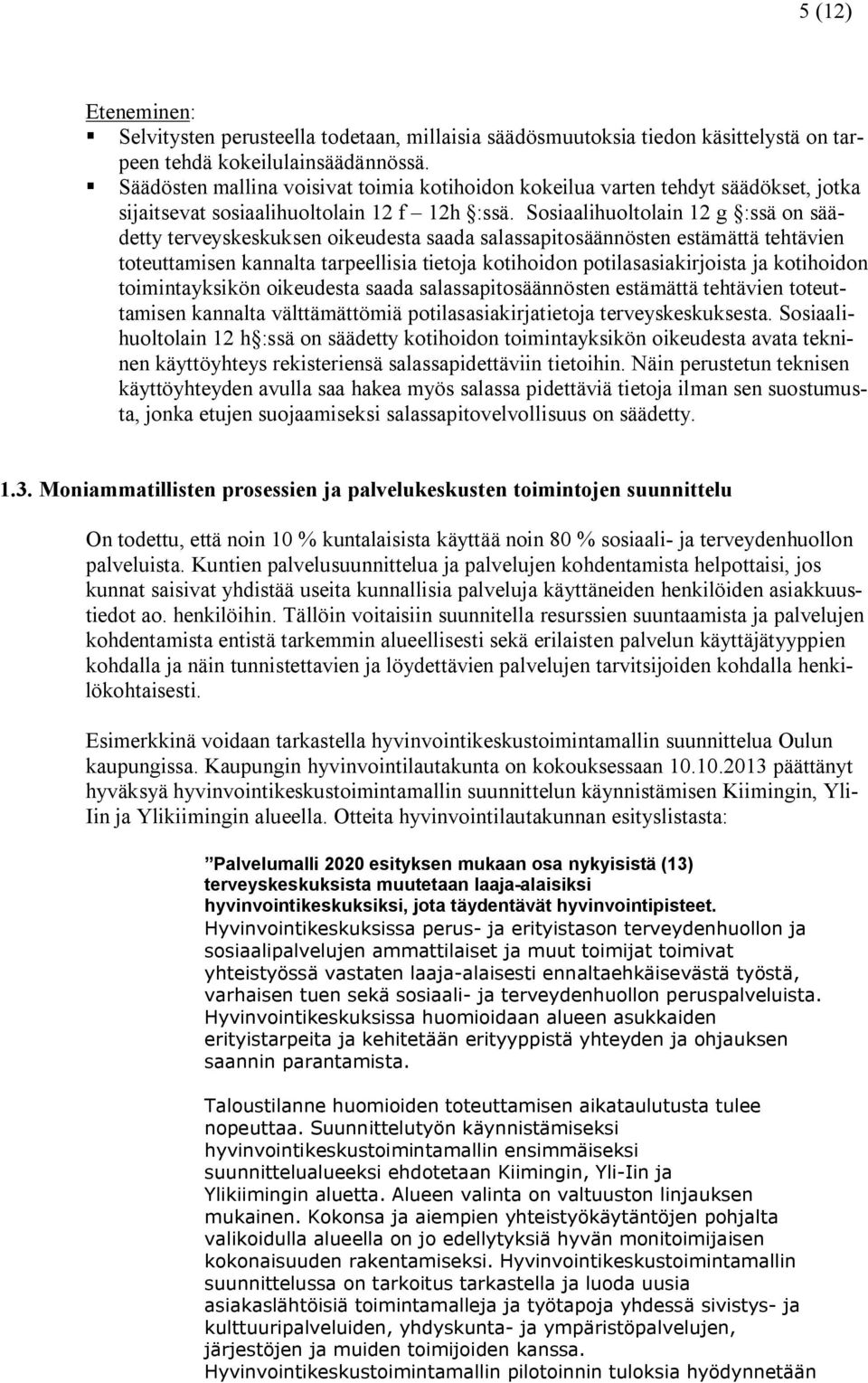 Sosiaalihuoltolain 12 g :ssä on säädetty terveyskeskuksen oikeudesta saada salassapitosäännösten estämättä tehtävien toteuttamisen kannalta tarpeellisia tietoja kotihoidon potilasasiakirjoista ja