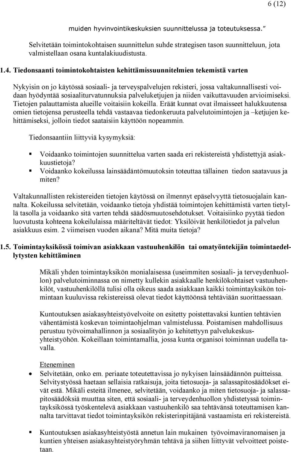 sosiaaliturvatunnuksia palveluketjujen ja niiden vaikuttavuuden arvioimiseksi. Tietojen palauttamista alueille voitaisiin kokeilla.