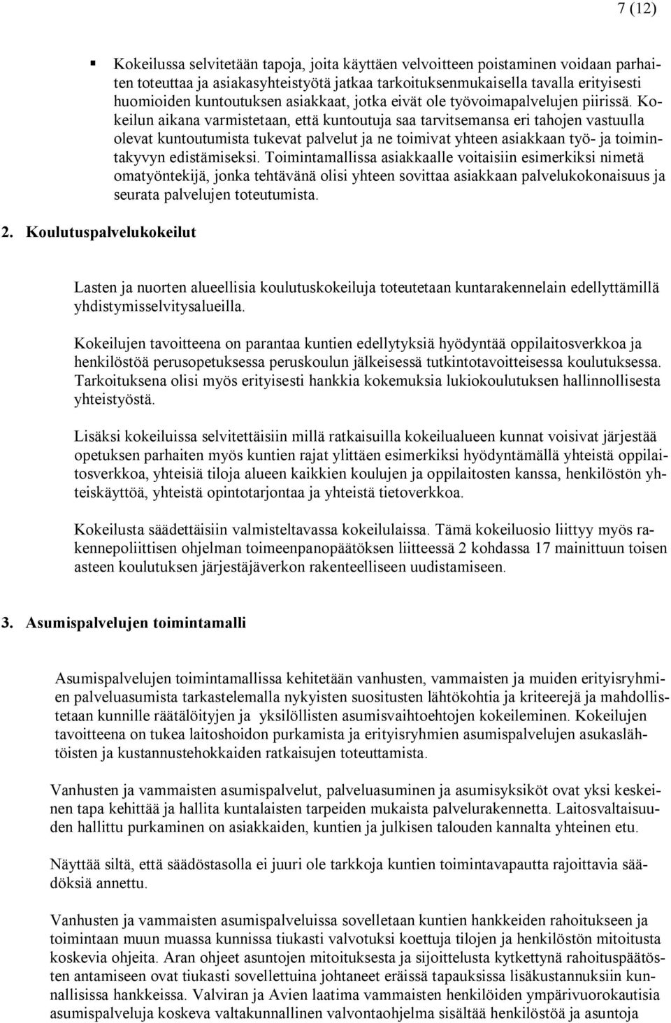 Kokeilun aikana varmistetaan, että kuntoutuja saa tarvitsemansa eri tahojen vastuulla olevat kuntoutumista tukevat palvelut ja ne toimivat yhteen asiakkaan työ- ja toimintakyvyn edistämiseksi.