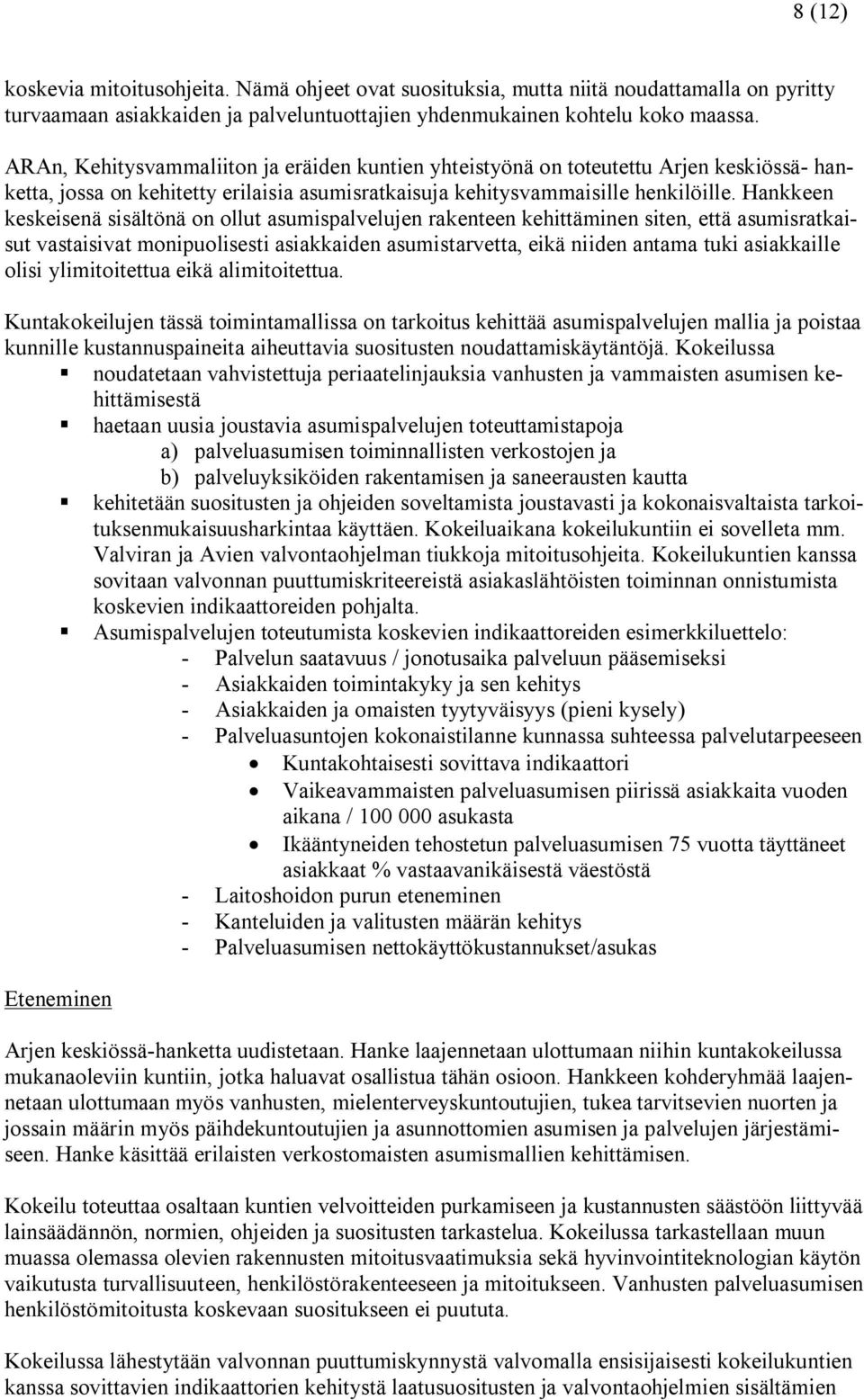 Hankkeen keskeisenä sisältönä on ollut asumispalvelujen rakenteen kehittäminen siten, että asumisratkaisut vastaisivat monipuolisesti asiakkaiden asumistarvetta, eikä niiden antama tuki asiakkaille