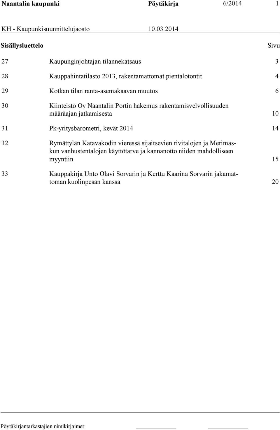 ranta-asemakaavan muutos 6 30 Kiinteistö Oy Naantalin Portin hakemus rakentamisvelvollisuuden määräajan jatkamisesta 10 31 Pk-yritysbarometri, kevät 2014