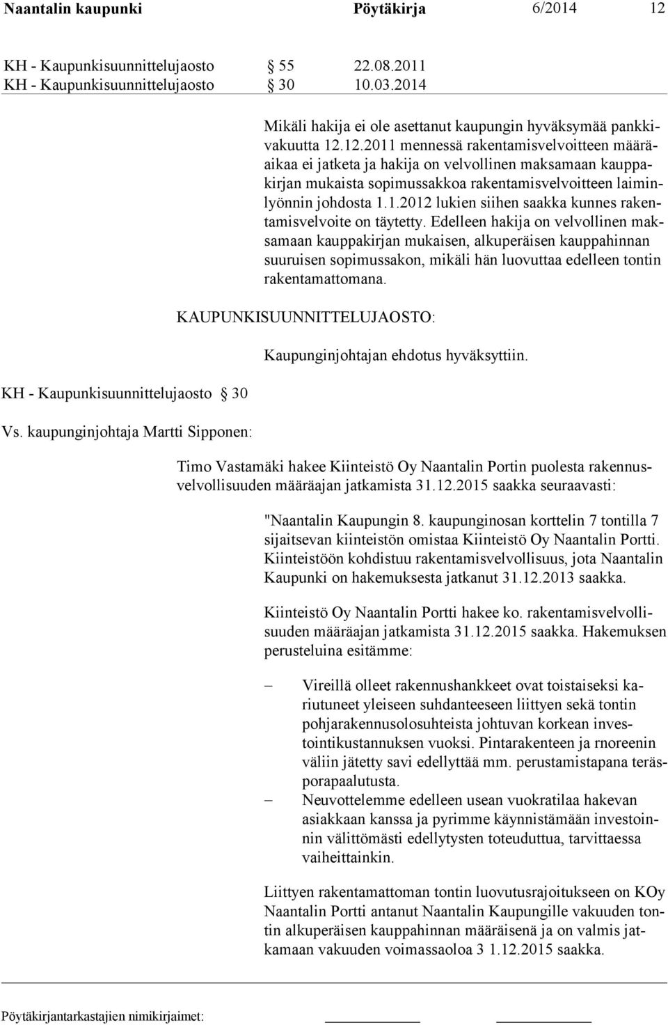 12.2011 mennessä rakentamisvelvoitteen määräaikaa ei jatketa ja hakija on velvollinen maksamaan kauppakirjan mukaista sopimussakkoa rakenta misvelvoitteen laiminlyönnin johdosta 1.1.2012 lukien siihen saakka kun nes rakentamisvelvoite on täytetty.