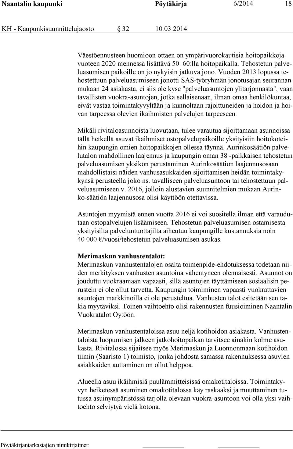 Vuoden 2013 lopussa tehostettuun palveluasumiseen jonotti SAS-työryhmän jonotusajan seurannan mukaan 24 asiakasta, ei siis ole kyse "palveluasuntojen ylitarjonnasta", vaan tavallisten