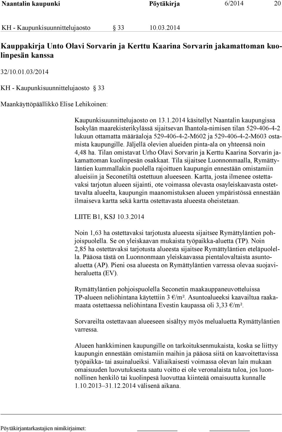 kaupungille. Jäljellä olevien alueiden pinta-ala on yhteensä noin 4,48 ha. Tilan omistavat Urho Olavi Sorvarin ja Kerttu Kaarina Sorvarin jaka mattoman kuolinpesän osakkaat.