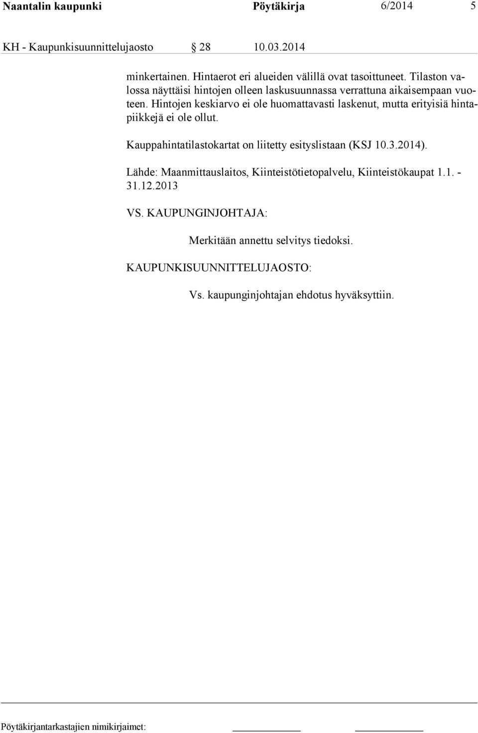 Hintojen keskiarvo ei ole huomattavasti laskenut, mutta erityisiä hintapiikkejä ei ole ollut. Kauppahintatilastokartat on liitetty esityslistaan (KSJ 10.