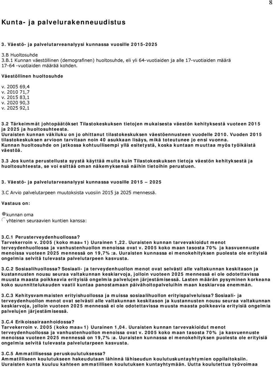 2010 71,7 v. 2015 83,1 v. 2020 90,3 v. 2025 92,1 3.2 Tärkeimmät johtopäätökset Tilastokeskuksen tietojen mukaisesta väestön kehityksestä vuoteen 2015 ja 2025 ja huoltosuhteesta.