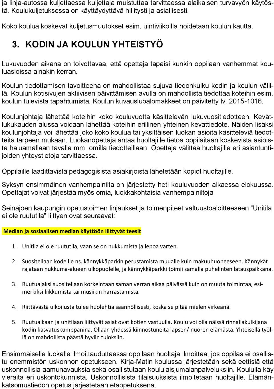 KODIN JA KOULUN YHTEISTYÖ Lukuvuoden aikana on toivottavaa, että opettaja tapaisi kunkin oppilaan vanhemmat kouluasioissa ainakin kerran.