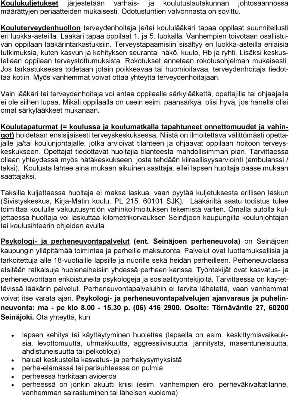 Vanhempien toivotaan osallistuvan oppilaan lääkärintarkastuksiin. Terveystapaamisiin sisältyy eri luokka-asteilla erilaisia tutkimuksia, kuten kasvun ja kehityksen seuranta, näkö, kuulo, Hb ja ryhti.