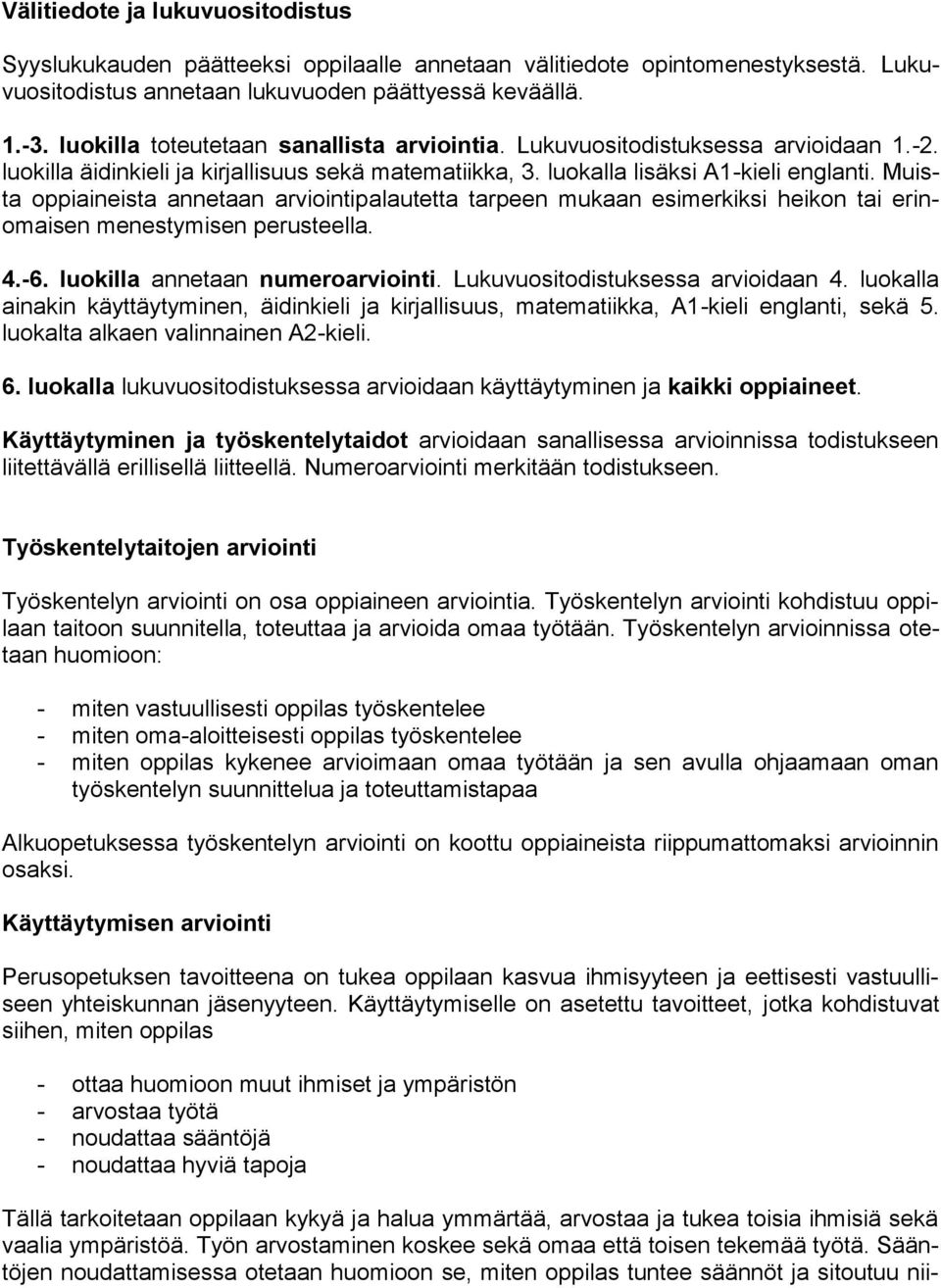 Muista oppiaineista annetaan arviointipalautetta tarpeen mukaan esimerkiksi heikon tai erinomaisen menestymisen perusteella. 4.-6. luokilla annetaan numeroarviointi.