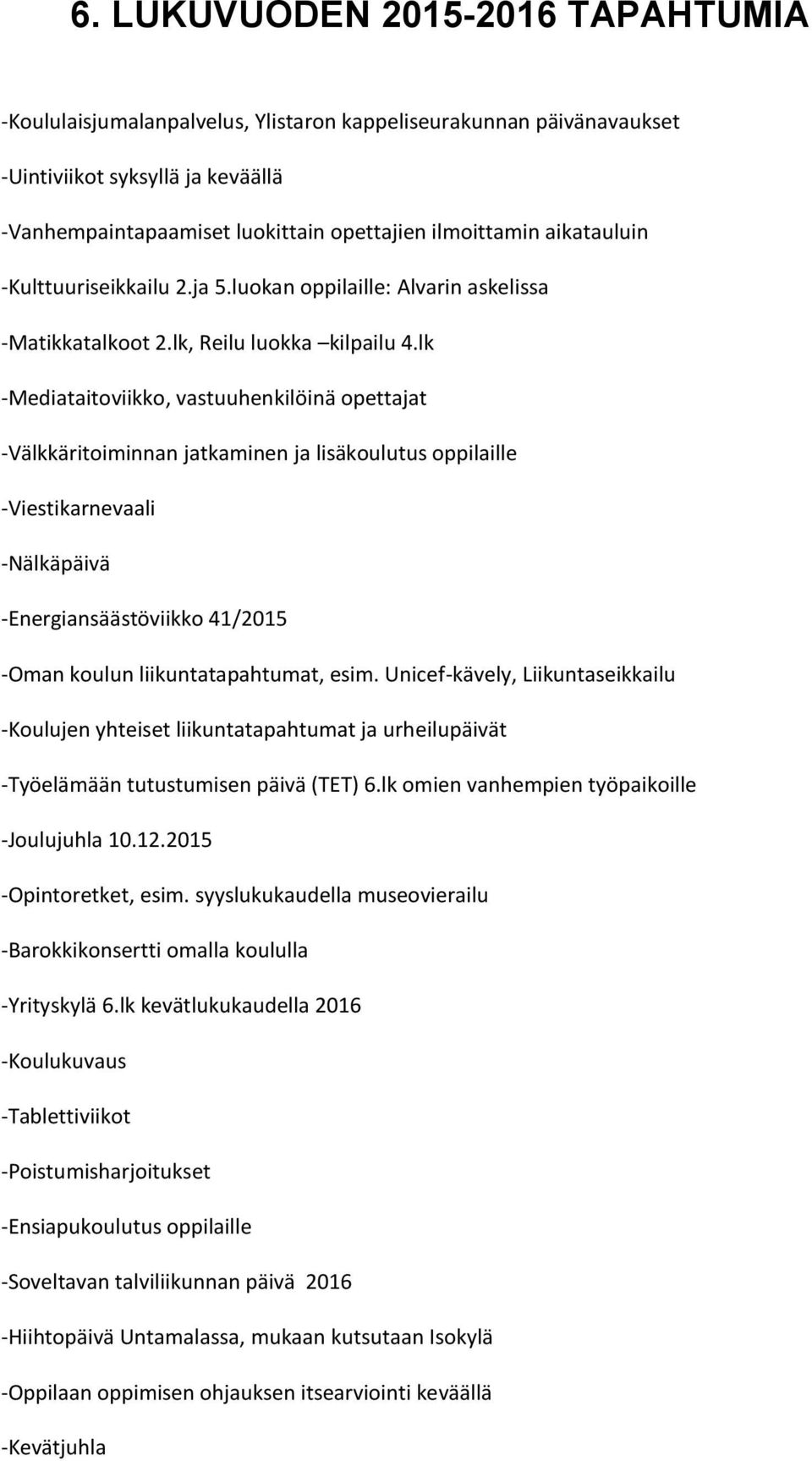 lk -Mediataitoviikko, vastuuhenkilöinä opettajat -Välkkäritoiminnan jatkaminen ja lisäkoulutus oppilaille -Viestikarnevaali -Nälkäpäivä -Energiansäästöviikko 41/2015 -Oman koulun liikuntatapahtumat,