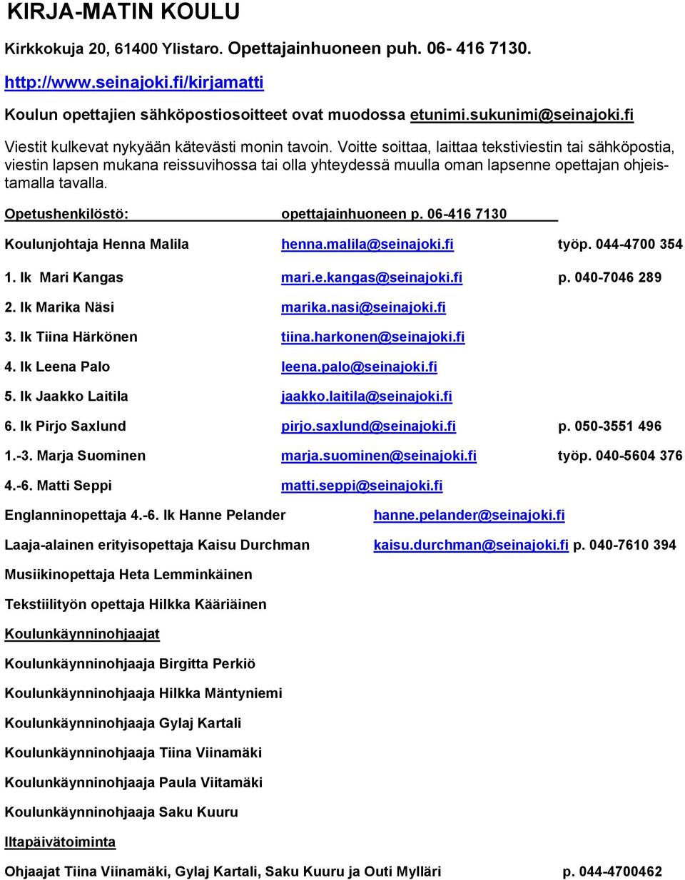 Voitte soittaa, laittaa tekstiviestin tai sähköpostia, viestin lapsen mukana reissuvihossa tai olla yhteydessä muulla oman lapsenne opettajan ohjeistamalla tavalla.