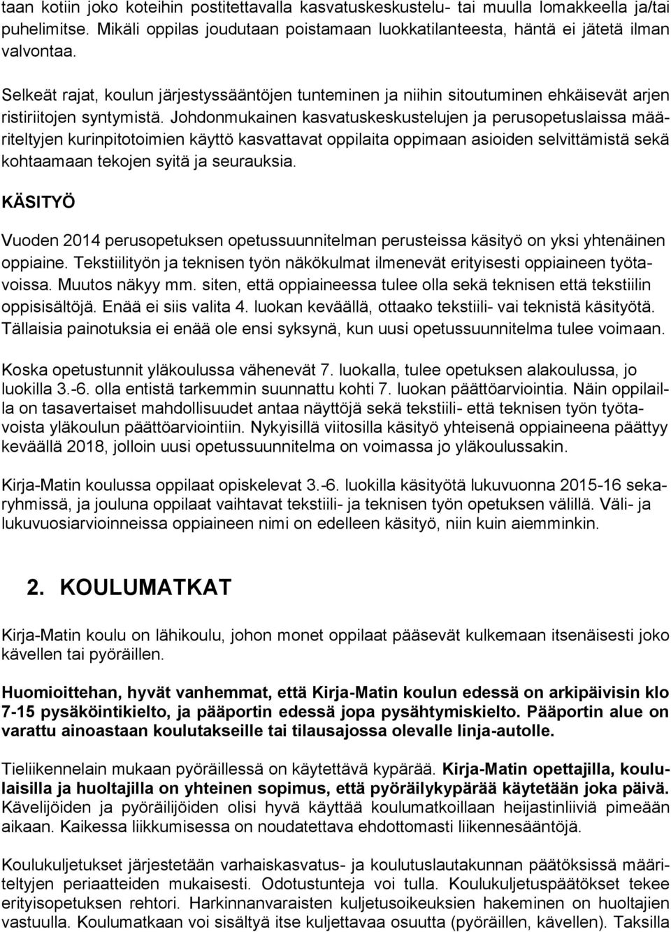 Johdonmukainen kasvatuskeskustelujen ja perusopetuslaissa määriteltyjen kurinpitotoimien käyttö kasvattavat oppilaita oppimaan asioiden selvittämistä sekä kohtaamaan tekojen syitä ja seurauksia.