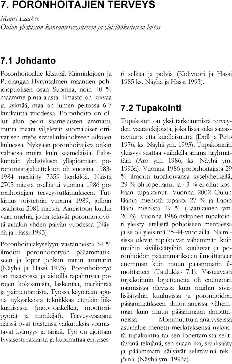 Ilmasto on kuivaa ja kylmää, maa on lumen peitossa 6-7 kuukautta vuodessa.