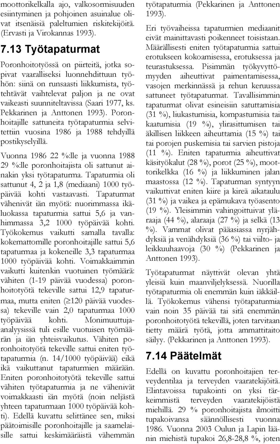 (Saari 1977, ks. Pekkarinen ja Anttonen 1993). Poronhoitajille sattuneita työtapaturmia selvitettiin vuosina 1986 ja 1988 tehdyillä postikyselyillä.