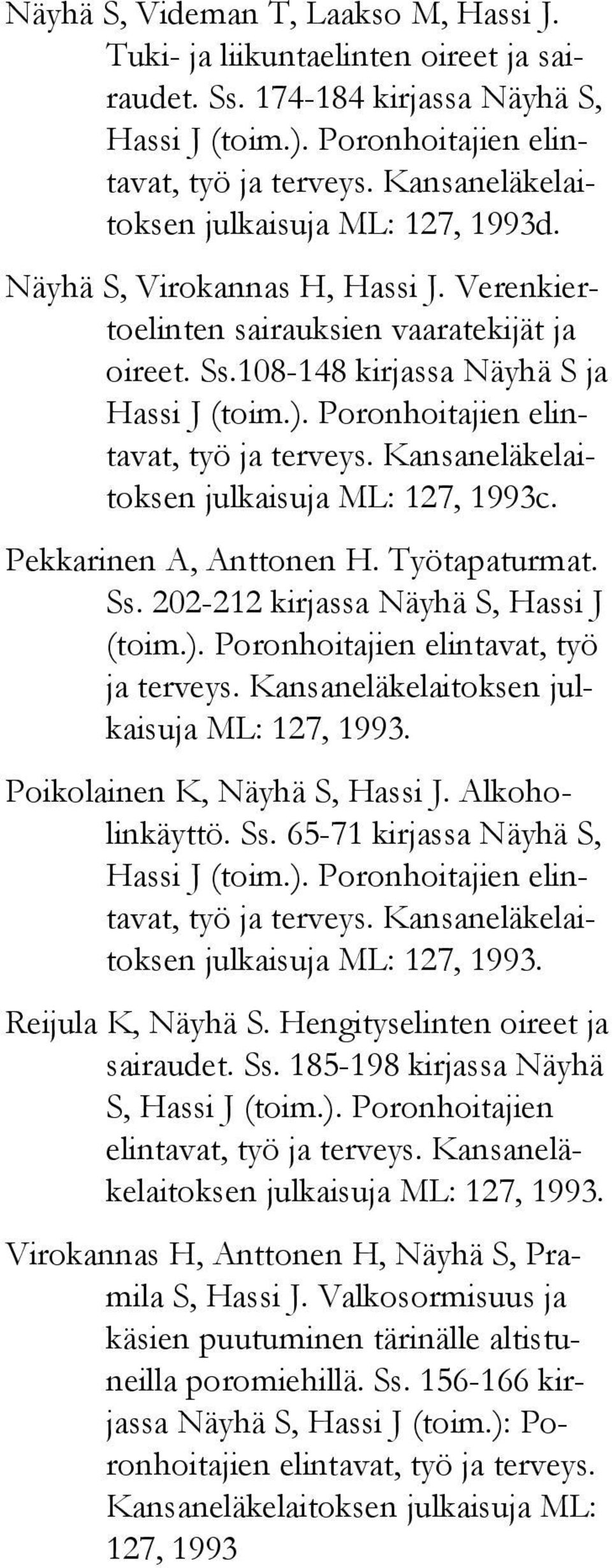 Poronhoitajien elintavat, työ ja terveys. Kansaneläkelaitoksen julkaisuja ML: 127, 1993c. Pekkarinen A, Anttonen H. Työtapaturmat. Ss. 202-212 kirjassa Näyhä S, Hassi J (toim.).