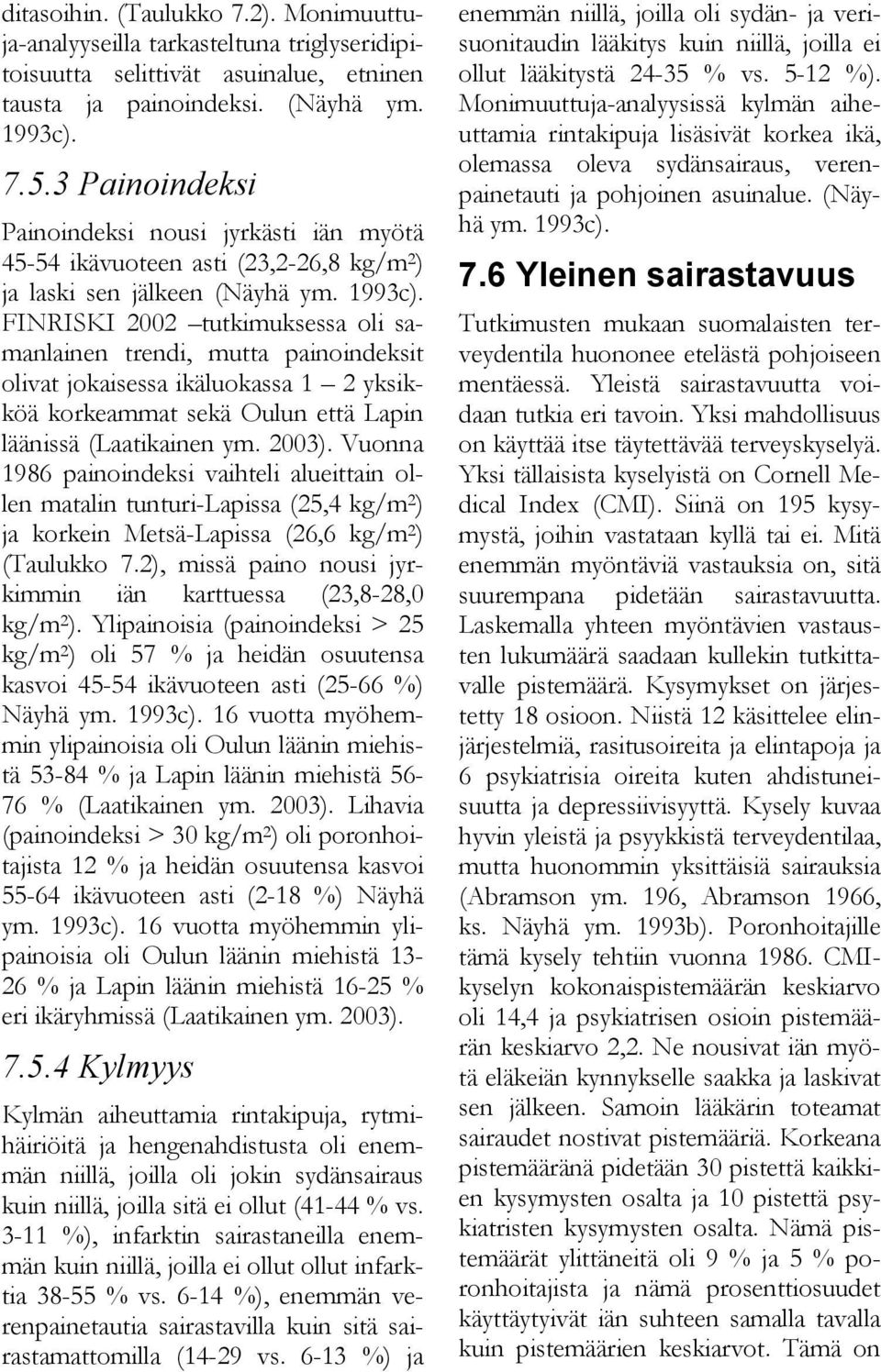 FINRISKI 2002 tutkimuksessa oli samanlainen trendi, mutta painoindeksit olivat jokaisessa ikäluokassa 1 2 yksikköä korkeammat sekä Oulun että Lapin läänissä (Laatikainen ym. 2003).