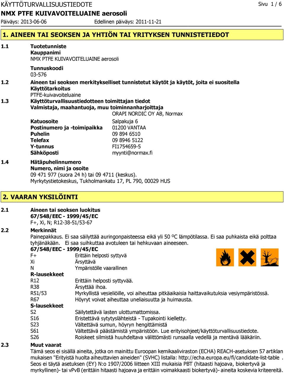 3 Käyttöturvallisuustiedotteen toimittajan tiedot Valmistaja, maahantuoja, muu toiminnanharjoittaja ORAPI NORDIC OY AB, Normax Katuosoite Salpakuja 6 Postinumero ja -toimipaikka 01200 VANTAA Puhelin