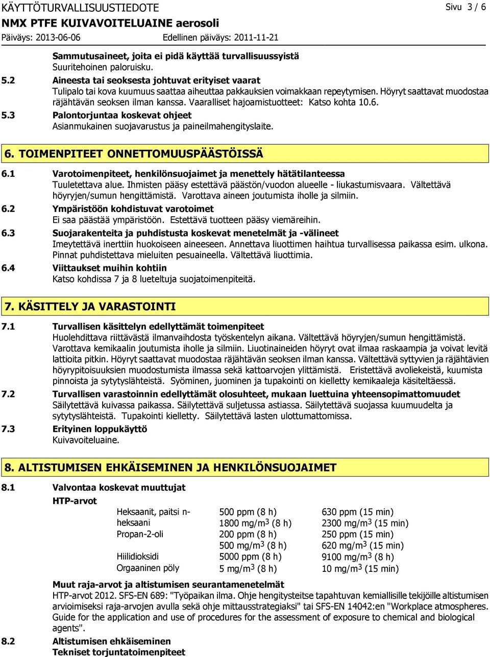 Vaaralliset hajoamistuotteet: Katso kohta 10.6. 5.3 Palontorjuntaa koskevat ohjeet Asianmukainen suojavarustus ja paineilmahengityslaite. 6. TOIMENPITEET ONNETTOMUUSPÄÄSTÖISSÄ 6.