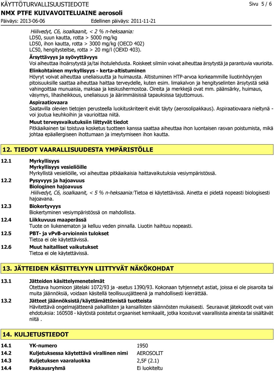 Elinkohtainen myrkyllisyys - kerta-altistuminen Höyryt voivat aiheuttaa uneliaisuutta ja huimausta.