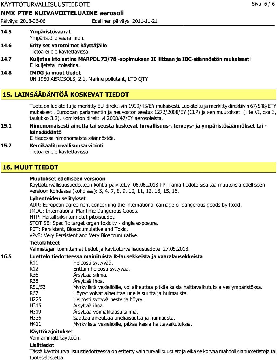 LAINSÄÄDÄNTÖÄ KOSKEVAT TIEDOT Tuote on luokiteltu ja merkitty EU-direktiivin 1999/45/EY mukaisesti. Luokiteltu ja merkitty direktiivin 67/548/ETY mukaisesti.