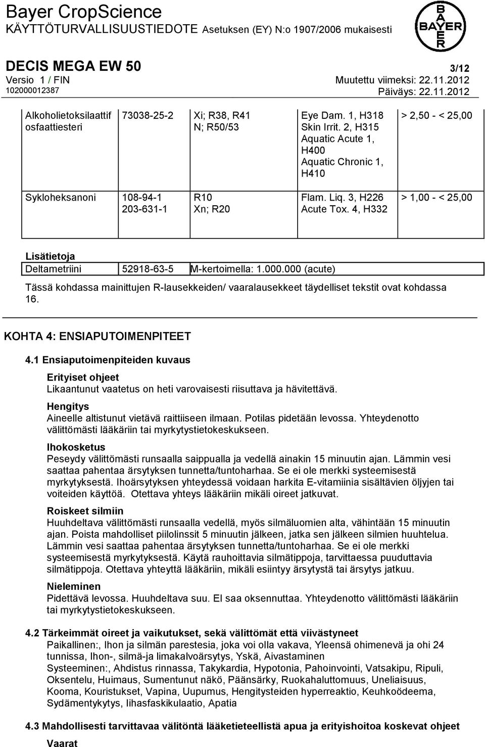 4, H332 > 1,00 - < 25,00 Lisätietoja Deltametriini 52918-63-5 M-kertoimella: 1.000.000 (acute) Tässä kohdassa mainittujen R-lausekkeiden/ vaaralausekkeet täydelliset tekstit ovat kohdassa 16.