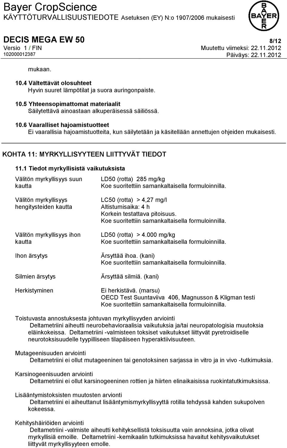 Välitön myrkyllisyys hengitysteiden kautta Välitön myrkyllisyys ihon kautta Ihon ärsytys Silmien ärsytys Herkistyminen LC50 (rotta) > 4,27 mg/l Altistumisaika: 4 h Korkein testattava pitoisuus.