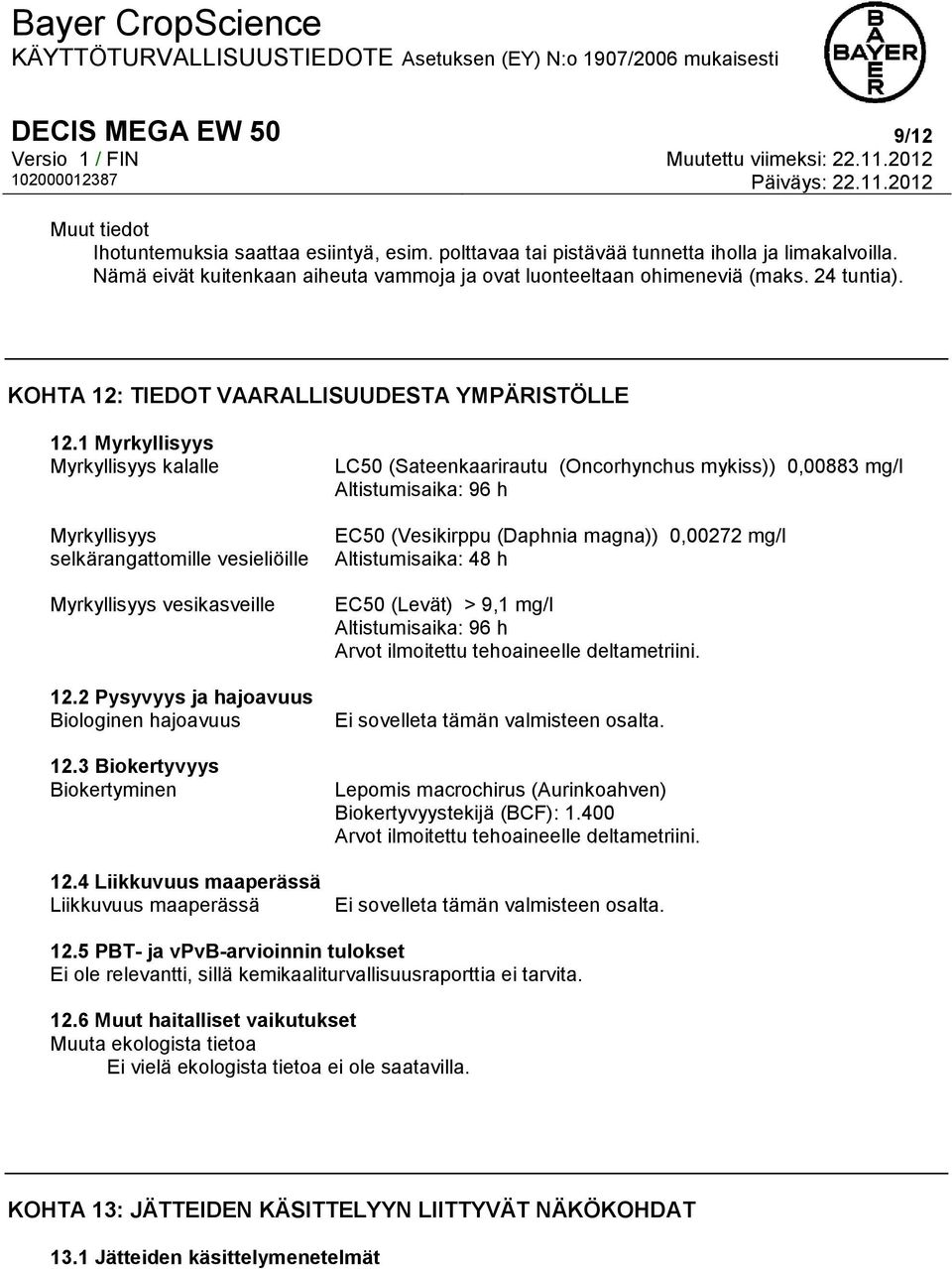 1 Myrkyllisyys Myrkyllisyys kalalle Myrkyllisyys selkärangattomille vesieliöille Myrkyllisyys vesikasveille 12.2 Pysyvyys ja hajoavuus Biologinen hajoavuus 12.3 Biokertyvyys Biokertyminen 12.