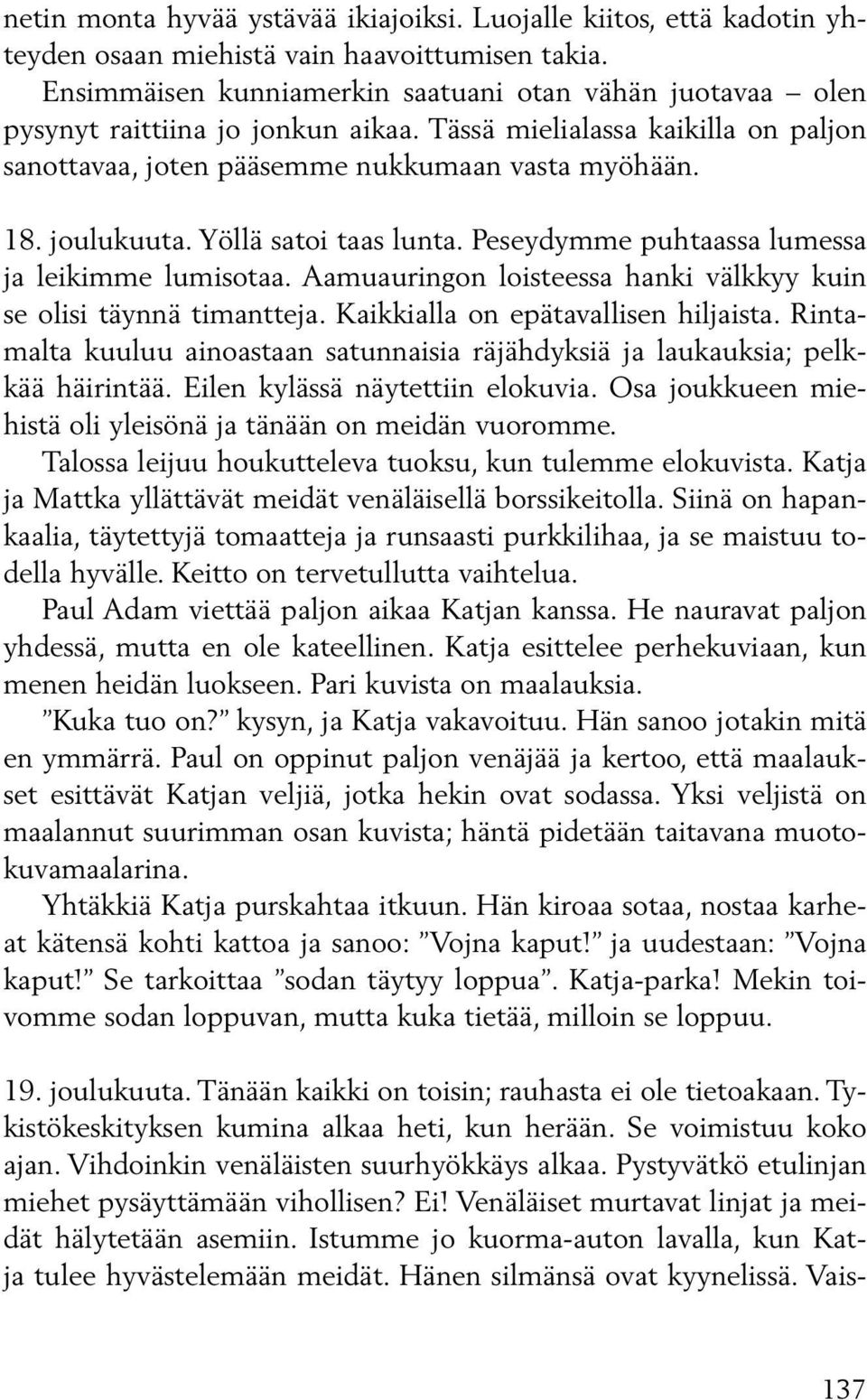 Yöllä satoi taas lunta. Peseydymme puhtaassa lumessa ja leikimme lumisotaa. Aamuauringon loisteessa hanki välkkyy kuin se olisi täynnä timantteja. Kaikkialla on epätavallisen hiljaista.