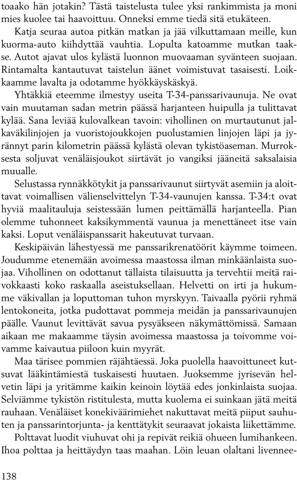 Rintamalta kantautuvat taistelun äänet voimistuvat tasaisesti. Loikkaamme lavalta ja odotamme hyökkäyskäskyä. Yhtäkkiä eteemme ilmestyy useita T-34-panssarivaunuja.