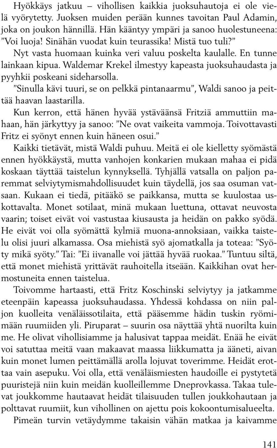 Waldemar Krekel ilmestyy kapeasta juoksuhaudasta ja pyyhkii poskeani sideharsolla. Sinulla kävi tuuri, se on pelkkä pintanaarmu, Waldi sanoo ja peittää haavan laastarilla.