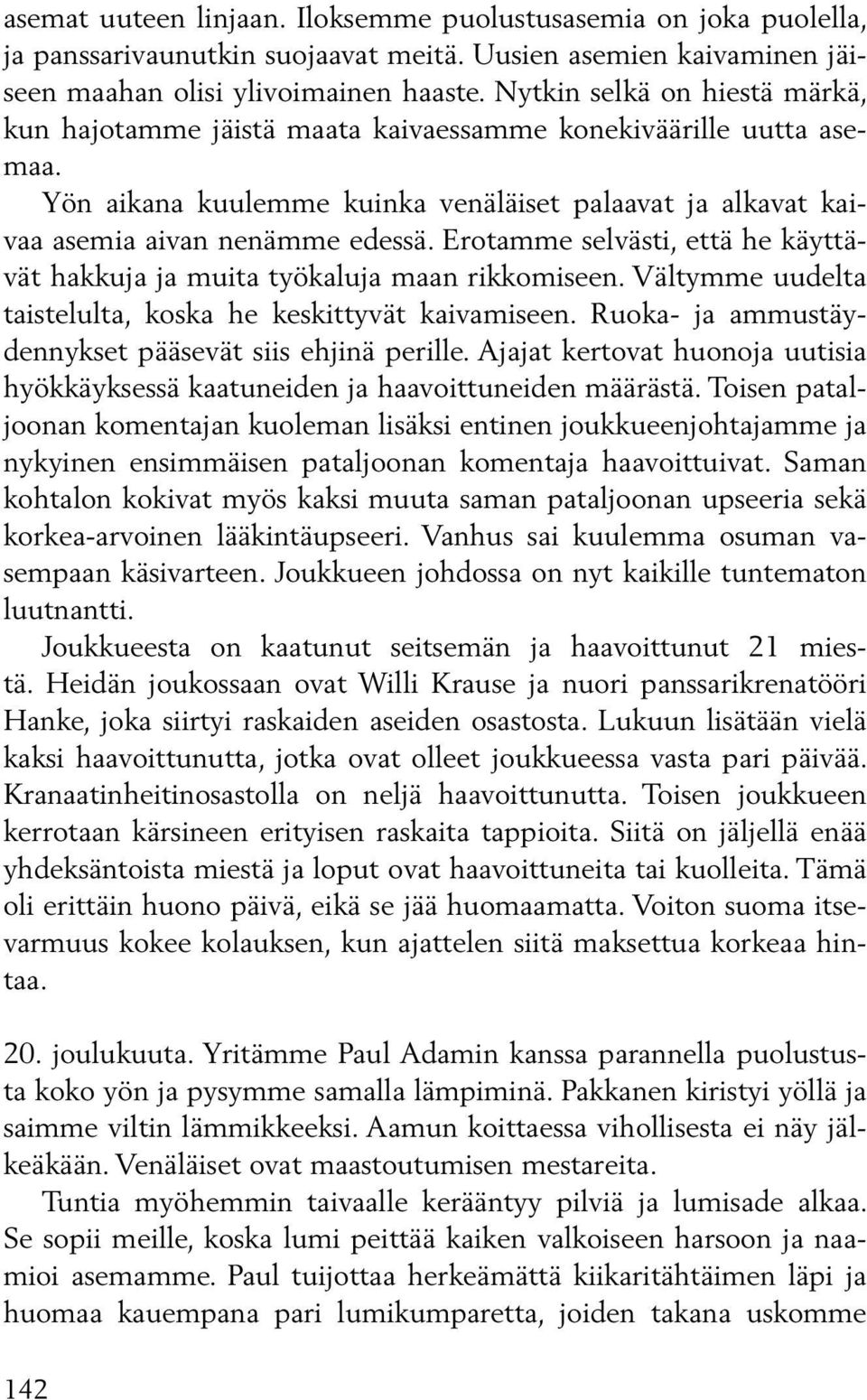 Erotamme selvästi, että he käyttävät hakkuja ja muita työkaluja maan rikkomiseen. Vältymme uudelta taistelulta, koska he keskittyvät kaivamiseen.