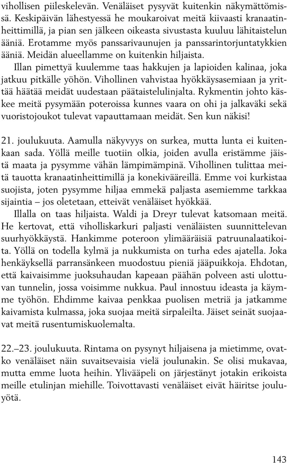 Erotamme myös panssarivaunujen ja panssarintorjuntatykkien ääniä. Meidän alueellamme on kuitenkin hiljaista. Illan pimettyä kuulemme taas hakkujen ja lapioiden kalinaa, joka jatkuu pitkälle yöhön.