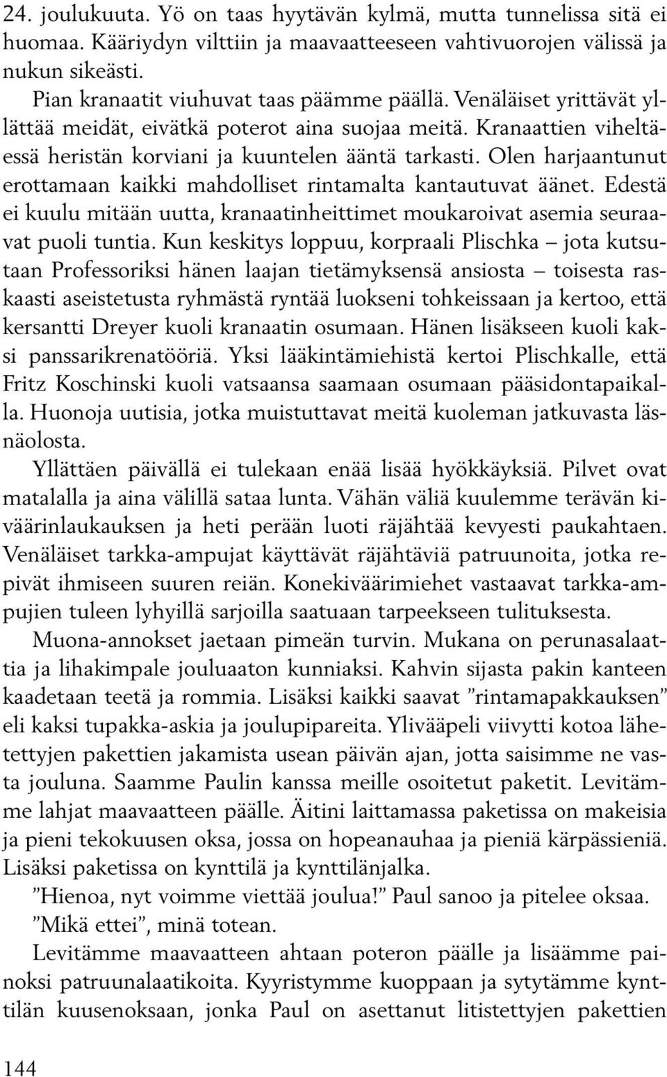 Olen harjaantunut erottamaan kaikki mahdolliset rintamalta kantautuvat äänet. Edestä ei kuulu mitään uutta, kranaatinheittimet moukaroivat asemia seuraavat puoli tuntia.