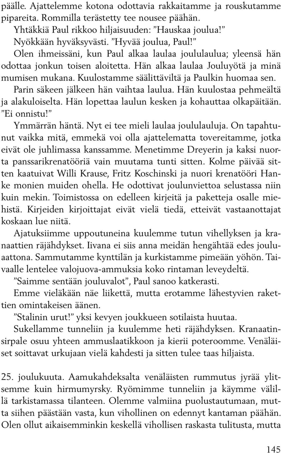 Kuulostamme säälittäviltä ja Paulkin huomaa sen. Parin säkeen jälkeen hän vaihtaa laulua. Hän kuulostaa pehmeältä ja alakuloiselta. Hän lopettaa laulun kesken ja kohauttaa olkapäitään. Ei onnistu!