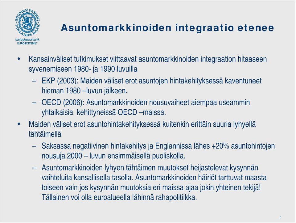 Maiden väliset erot asuntohintakehityksessä kuitenkin erittäin suuria lyhyellä tähtäimellä Saksassa negatiivinen hintakehitys ja Englannissa lähes +20% asuntohintojen nousuja 2000 luvun ensimmäisellä
