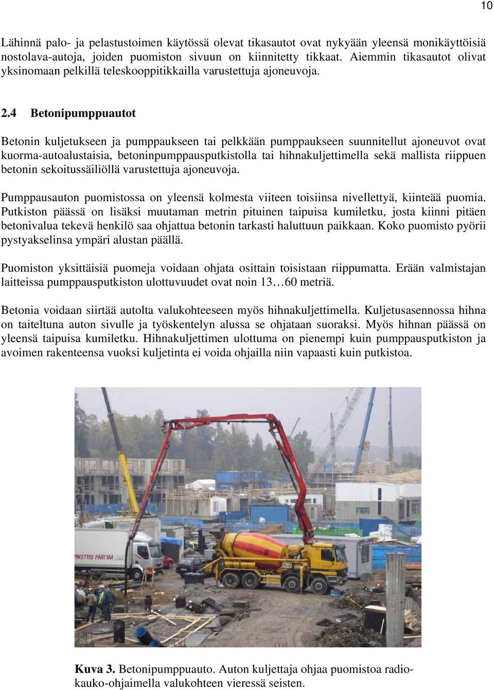 4 Betonipumppuautot Betonin kuljetukseen ja pumppaukseen tai pelkkään pumppaukseen suunnitellut ajoneuvot ovat kuorma-autoalustaisia, betoninpumppausputkistolla tai hihnakuljettimella sekä mallista