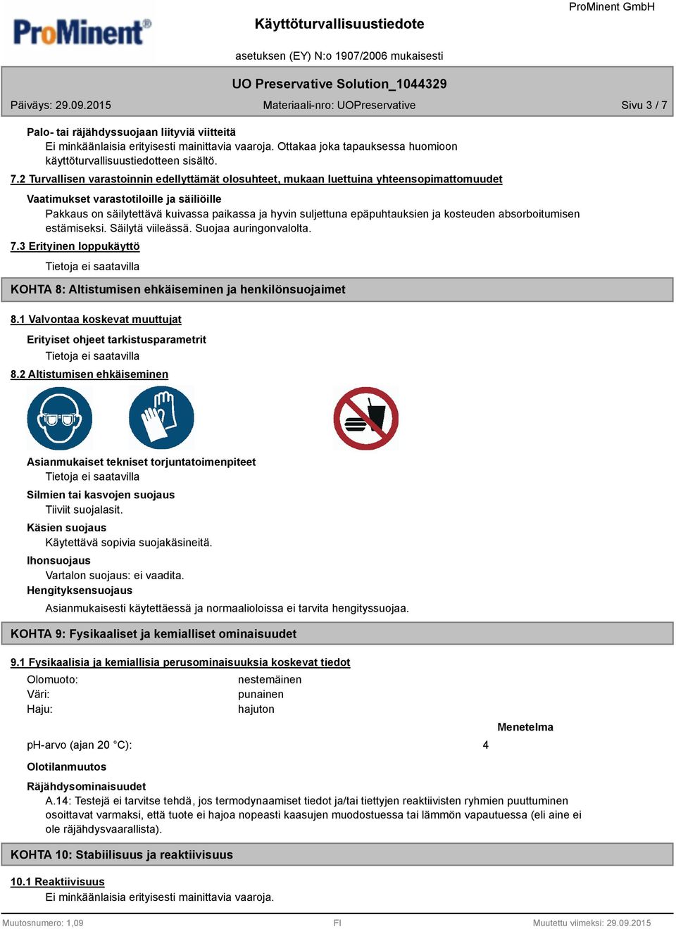 2 Turvallisen varastoinnin edellyttämät olosuhteet, mukaan luettuina yhteensopimattomuudet Vaatimukset varastotiloille ja säiliöille Pakkaus on säilytettävä kuivassa paikassa ja hyvin suljettuna