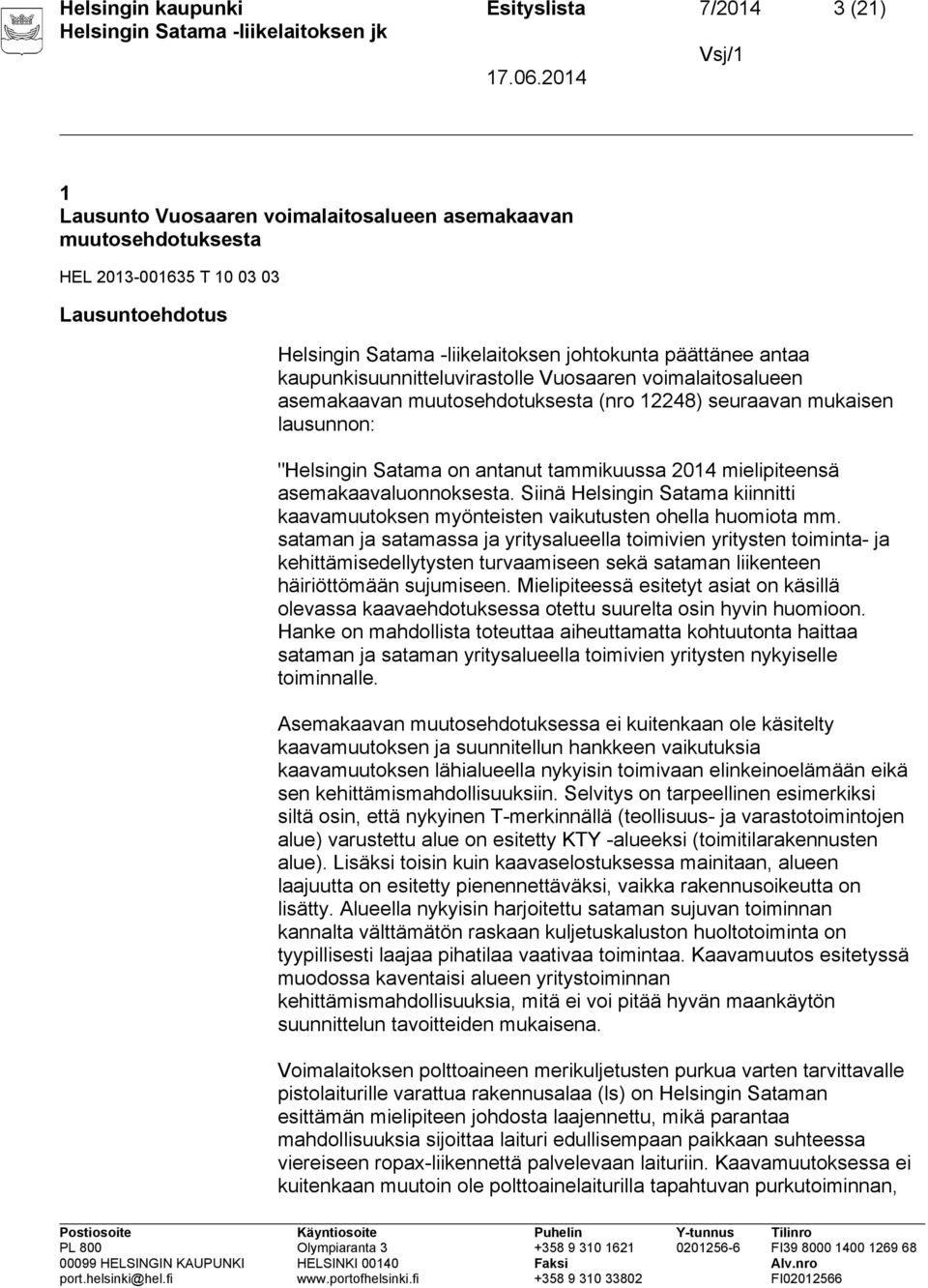 2014 mielipiteensä asemakaavaluonnoksesta. Siinä Helsingin Satama kiinnitti kaavamuutoksen myönteisten vaikutusten ohella huomiota mm.