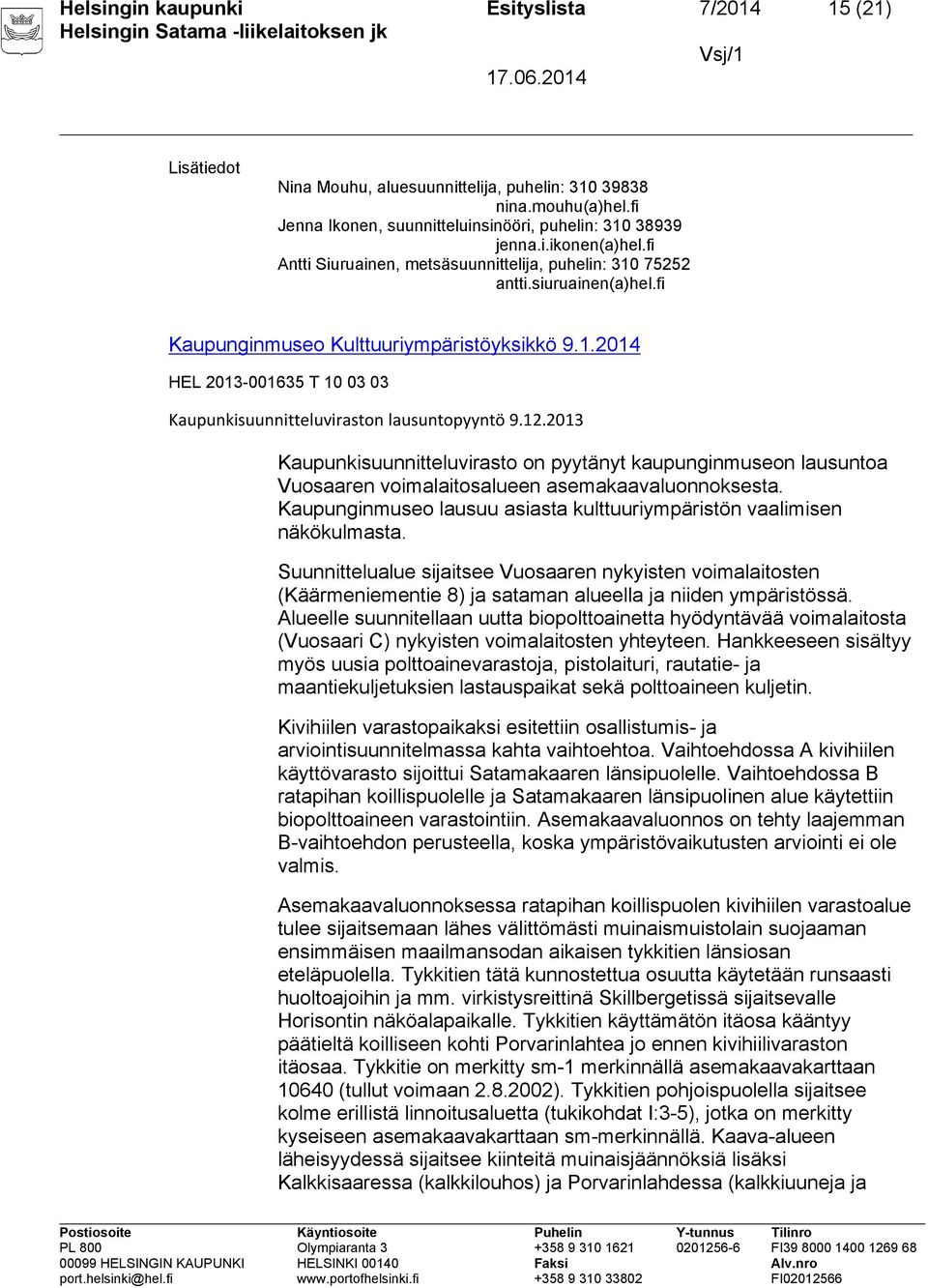 12.2013 Kaupunkisuunnitteluvirasto on pyytänyt kaupunginmuseon lausuntoa Vuosaaren voimalaitosalueen asemakaavaluonnoksesta. Kaupunginmuseo lausuu asiasta kulttuuriympäristön vaalimisen näkökulmasta.