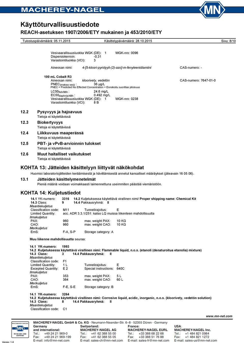 = Predicted No Effected Concentration = Ennakoitu suorittaa pitoisuus LC50 fish/96h : 24.6 mg/l EC50 daphnia/48h : 0.