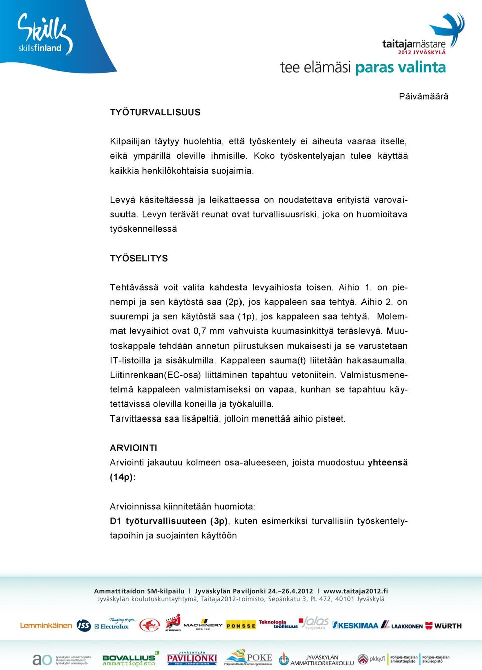 Levyn terävät reunat ovat turvallisuusriski, joka on huomioitava työskennellessä TYÖSELITYS Tehtävässä voit valita kahdesta levyaihiosta toisen. Aihio 1.