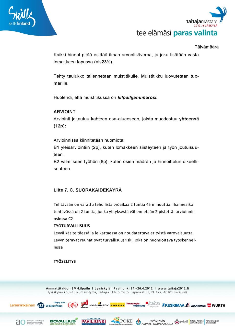 ARVIOINTI Arviointi jakautuu kahteen osa-alueeseen, joista muodostuu yhteensä (12p): Arvioinnissa kiinnitetään huomiota: B1 yleisarviointiin (2p), kuten lomakkeen siisteyteen ja työn joutuisuuteen.