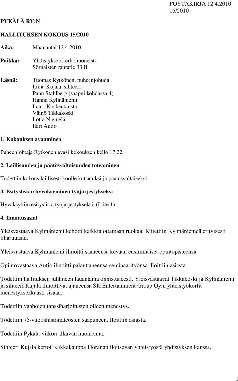 Väinö Tikkakoski Lotta Niemelä Ilari Autio 1. Kokouksen avaaminen Puheenjohtaja Rytkönen avasi kokouksen kello 17:32. 2.