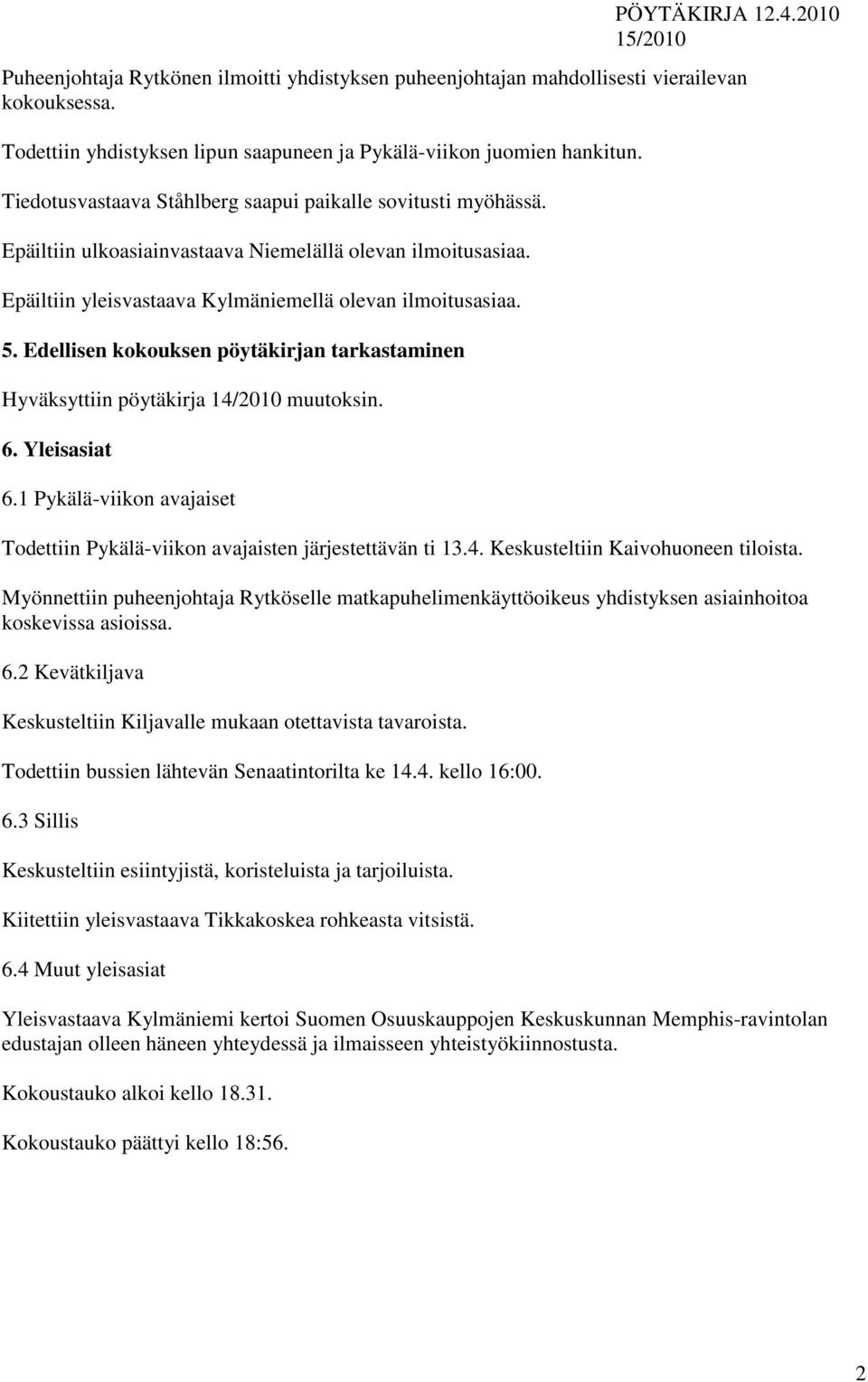 Edellisen kokouksen pöytäkirjan tarkastaminen Hyväksyttiin pöytäkirja 14/2010 muutoksin. 6. Yleisasiat 6.1 Pykälä-viikon avajaiset Todettiin Pykälä-viikon avajaisten järjestettävän ti 13.4. Keskusteltiin Kaivohuoneen tiloista.