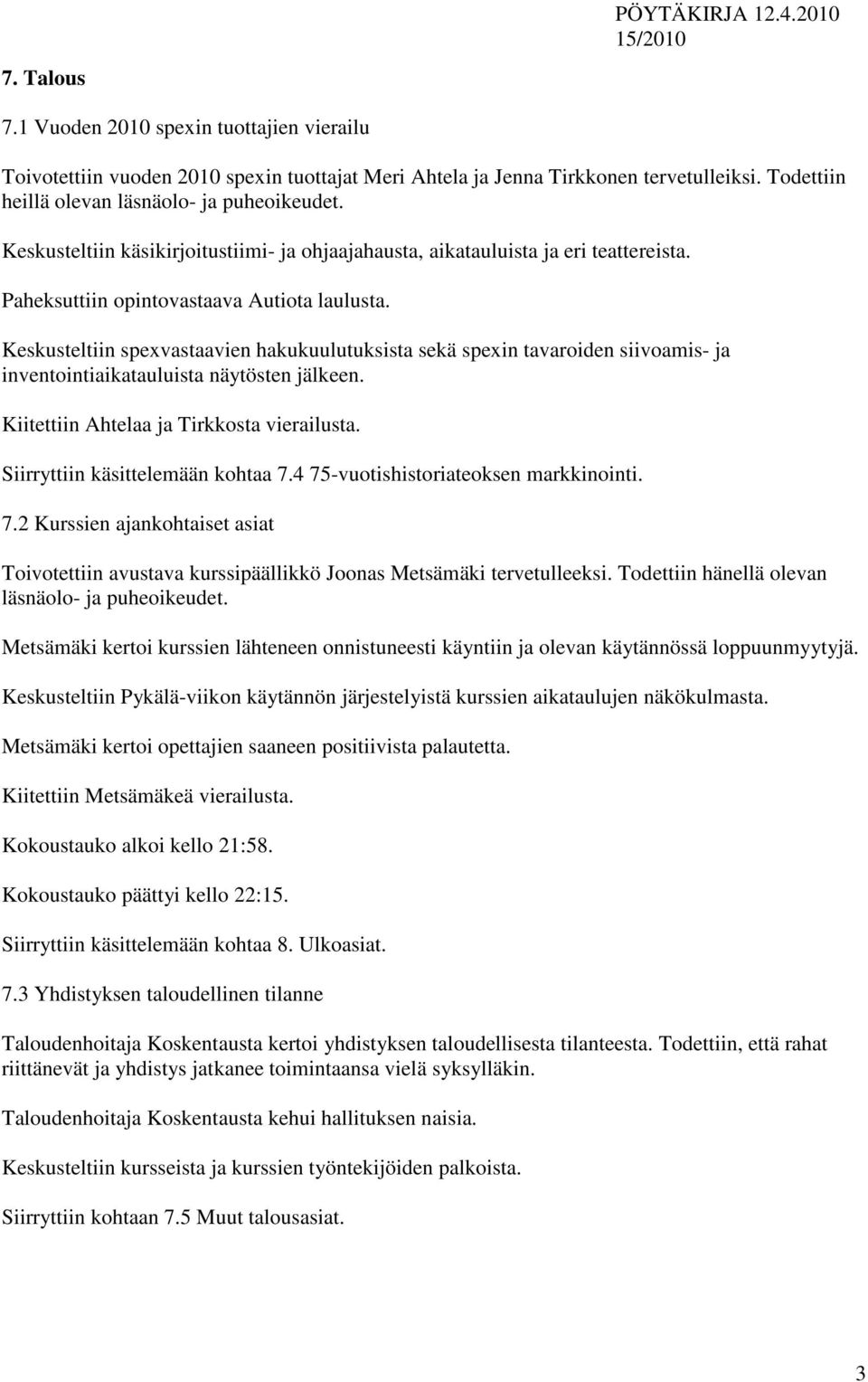 Keskusteltiin spexvastaavien hakukuulutuksista sekä spexin tavaroiden siivoamis- ja inventointiaikatauluista näytösten jälkeen. Kiitettiin Ahtelaa ja Tirkkosta vierailusta.