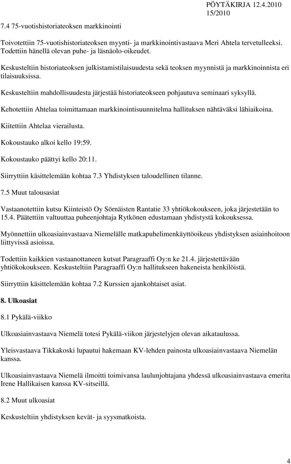 Keskusteltiin mahdollisuudesta järjestää historiateokseen pohjautuva seminaari syksyllä. Kehotettiin Ahtelaa toimittamaan markkinointisuunnitelma hallituksen nähtäväksi lähiaikoina.