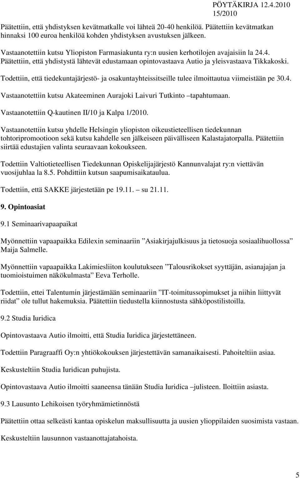 Todettiin, että tiedekuntajärjestö- ja osakuntayhteissitseille tulee ilmoittautua viimeistään pe 30.4. Vastaanotettiin kutsu Akateeminen Aurajoki Laivuri Tutkinto tapahtumaan.