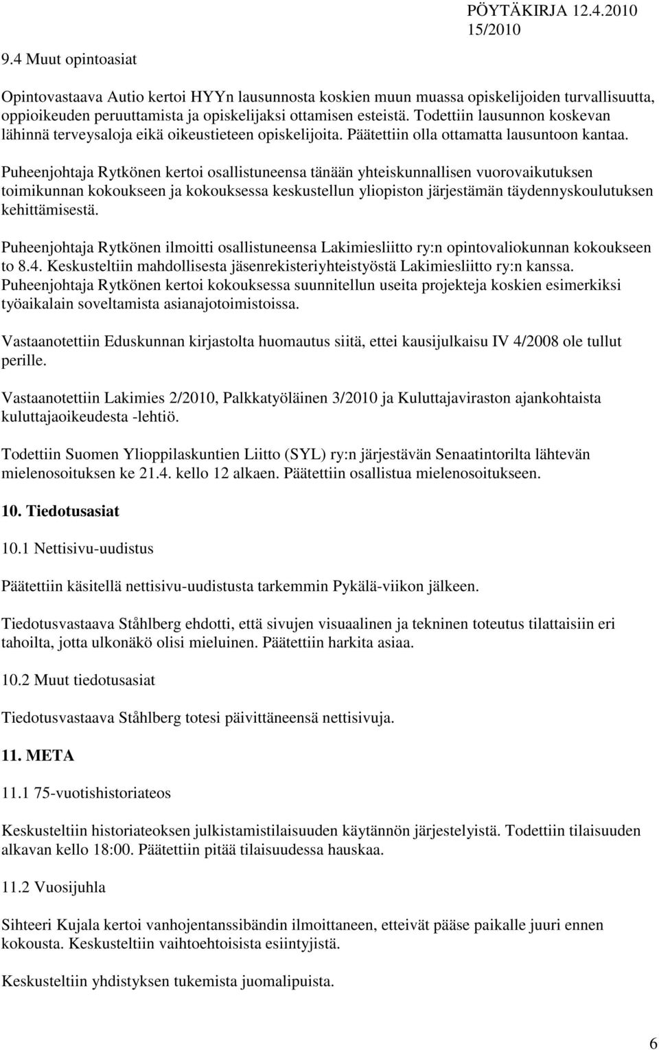 Puheenjohtaja Rytkönen kertoi osallistuneensa tänään yhteiskunnallisen vuorovaikutuksen toimikunnan kokoukseen ja kokouksessa keskustellun yliopiston järjestämän täydennyskoulutuksen kehittämisestä.
