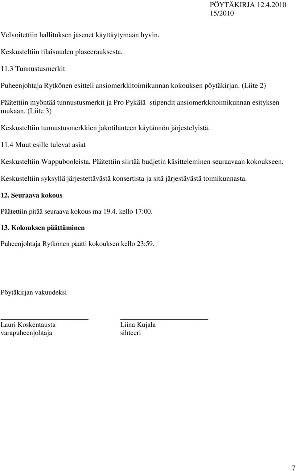 4 Muut esille tulevat asiat Keskusteltiin Wappubooleista. Päätettiin siirtää budjetin käsitteleminen seuraavaan kokoukseen.